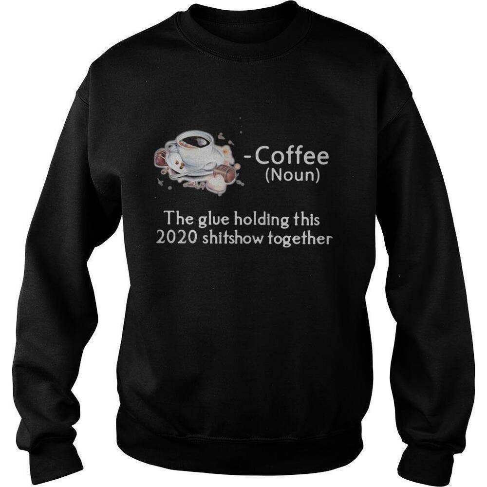 Coffee The Glue Holding This Shitshow Together Sweatshirt